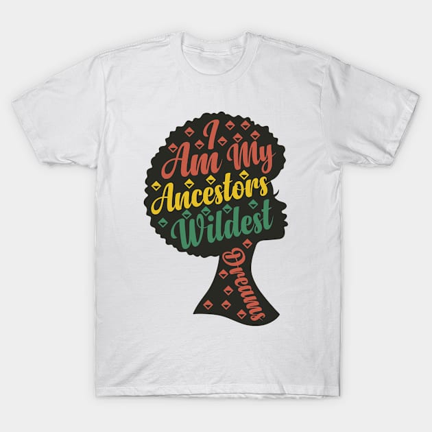 I Am My Ancestors Wildest Dreams T-Shirt by BramCrye